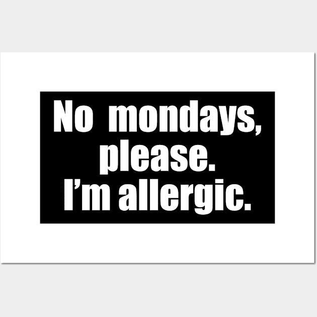 No mondays, please. I'm allergic. Wall Art by EpicEndeavours